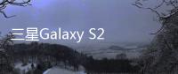 三星Galaxy S25系列曝光：长焦再无短板